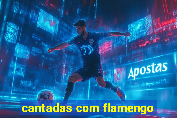 cantadas com flamengo